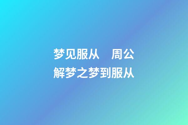 梦见服从　周公解梦之梦到服从